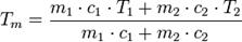 T_{m} = \frac{m_{1}\cdot c_{1}\cdot T_{1}+m_{2}\cdot c_{2}\cdot T_{2}}{m_{1}\cdot c_{1}+m_{2}\cdot c_{2}}